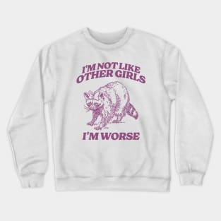 I'm Not Like Other Girls I'm Worse Shirt, Funny Raccoon Meme Crewneck Sweatshirt